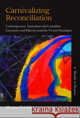 Carnivalizing Reconciliation: Contemporary Australian and Canadian Literature and Film Beyond the Victim Paradigm Hanna Teichler 9781800731721 Berghahn Books - książka