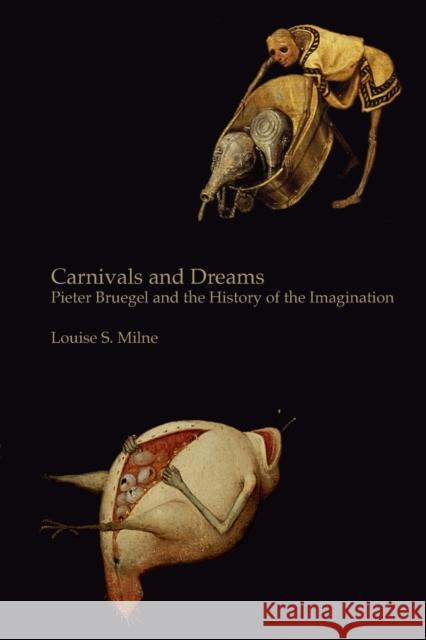 Carnivals and Dreams: Pieter Bruegel and the History of the Imagination - Monochrome Edition Milne, Louise S. 9780955523083 Mutus Liber Books - książka