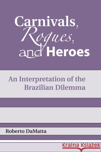 Carnivals, Rogues, and Heroes: An Interpretation of the Brazilian Dilemma Roberto Damatta John Drury 9780268007805 University of Notre Dame Press - książka