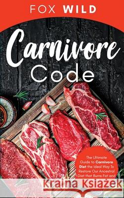 Carnivore Code The Ultimate Guide to Carnivore Diet, the Ideal Way To Restore Our Ancestral Diet that Burns Fat and Builds Muscle Fox Wild 9781087943701 Indy Pub - książka