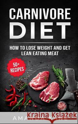 Carnivore Diet: How to Lose Weight and Get Lean Eating Meat Amanda Kane 9781790606917 Independently Published - książka
