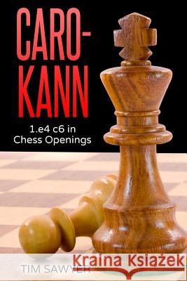Caro-Kann: 1.e4 c6 in Chess Openings Tim Sawyer 9781537059853 Createspace Independent Publishing Platform - książka