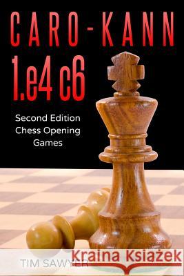 Caro-Kann 1.e4 c6: Second Edition - Chess Opening Games Tim Sawyer 9781729415993 Independently Published - książka