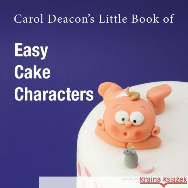 Carol Deacon's Little Book of Easy Cake Characters Carol Deacon 9780955695421 Carol Deacon Cakes - książka