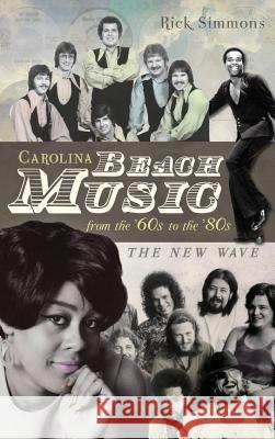 Carolina Beach Music from the '60s to the '80s: The New Wave Rick Simmons 9781540207548 History Press Library Editions - książka