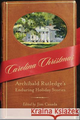 Carolina Christmas: Archibald Rutledge's Enduring Holiday Stories Archibald Rutledge Jim Casada 9781570039546 University of South Carolina Press - książka