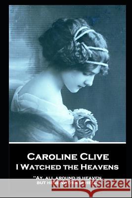 Caroline Clive - I Watched the Heavens: 'Ay, all around is heaven, but here within is hell'' Caroline Clive 9781787805149 Portable Poetry - książka