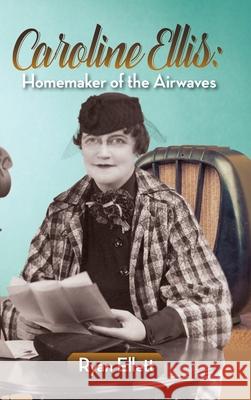 Caroline Ellis: Homemaker of the Airwaves (hardback) Ellett, Ryan 9781629335834 BearManor Media - książka