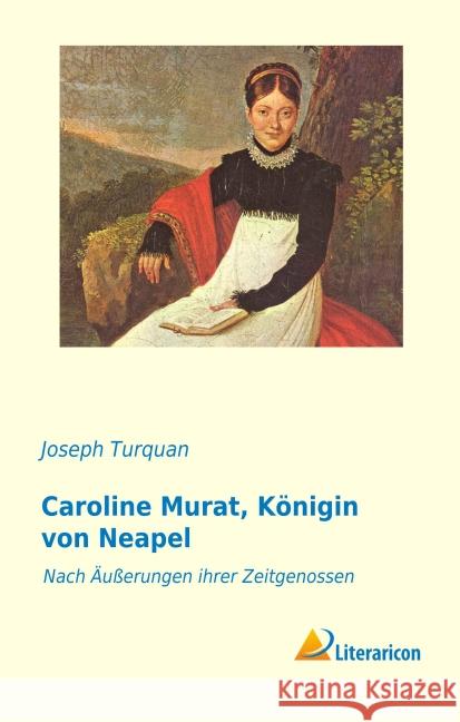 Caroline Murat, Königin von Neapel : Nach Äußerungen ihrer Zeitgenossen Turquan, Joseph 9783959136761 Literaricon - książka