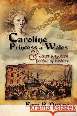 Caroline Princess of Wales & Other Forgotten People of History Keith R. Dawson 9781609116903 Eloquent Books - książka