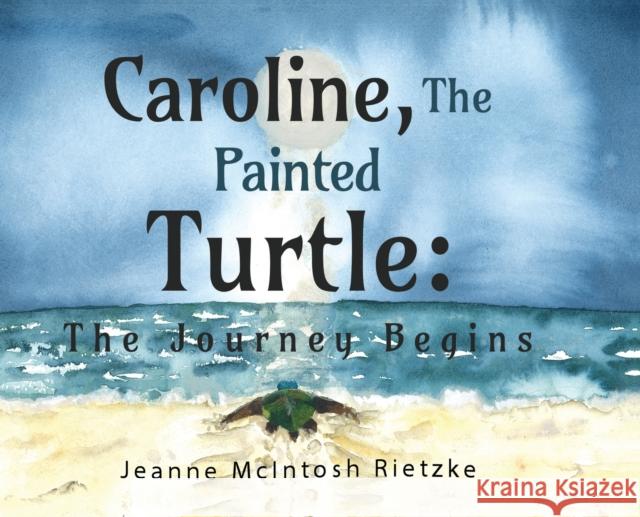 Caroline, The Painted Turtle: The Journey Begins Jeanne McIntosh Rietzke 9781838754884 Pegasus Elliot Mackenzie Publishers - książka