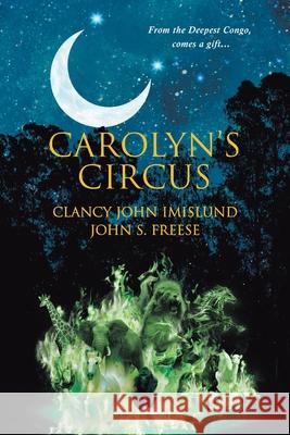 Carolyn's Circus: From the Deepest Congo, comes a gift... Clancy John Imislund 9781956161847 Clancy Imislund - książka