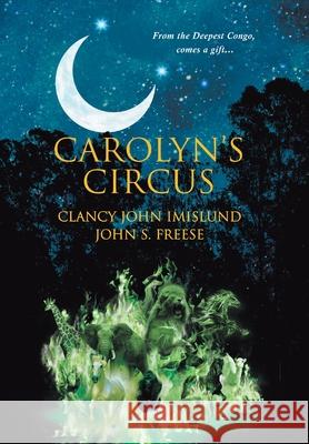 Carolyn's Circus: From the Deepest Congo, comes a gift... Clancy John Imislund 9781956161854 Clancy Imislund - książka
