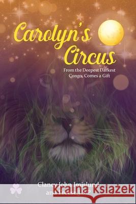 Carolyn's Circus: From the Deepest Darkest Congo, Comes a Gift Clancy John Imislund Freese J 9781953150080 Lettra Press LLC - książka