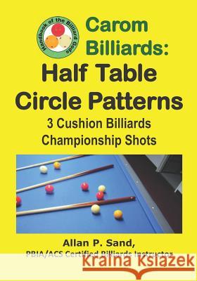 Carom Billiards: Half Table Circle Patterns: 3-Cushion Billiards Championship Shots Allan P. Sand 9781625052308 Billiard Gods Productions - książka