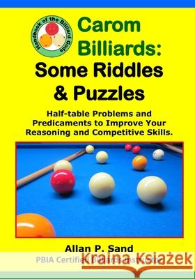 Carom Billiards: Some Riddles & Puzzles: Half-table Problems and Predicaments to Improve Your Reasoning and Competitive Skills Sand, Allan P. 9781625052193 Billiard Gods Productions - książka