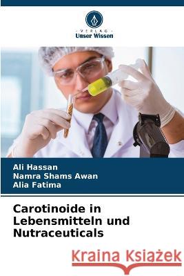 Carotinoide in Lebensmitteln und Nutraceuticals Ali Hassan Namra Shams Awan Alia Fatima 9786205846667 Verlag Unser Wissen - książka