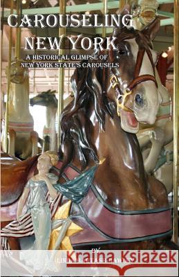 Carouseling New York: A Historical Glimpse of New York State's Carousels Linda Bartash-Dawley 9781490375212 Createspace - książka