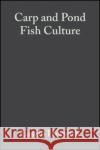 Carp and Pond Fish Culture: Including Chinese Herbivorous Species, Pike, Tench, Zander, Wels Catfish, Goldfish, African Catfish and Sterlet Horváth, László 9780852382820 Iowa State Press