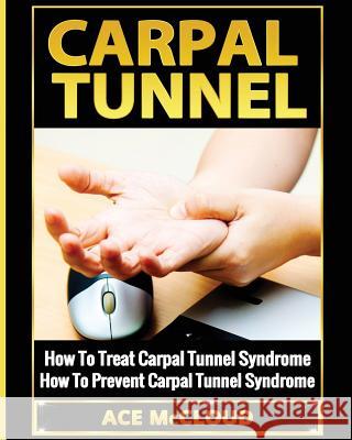 Carpal Tunnel: How To Treat Carpal Tunnel Syndrome: How To Prevent Carpal Tunnel Syndrome Ace McCloud 9781640481343 Pro Mastery Publishing - książka