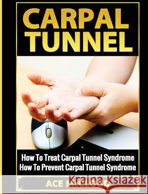 Carpal Tunnel: How To Treat Carpal Tunnel Syndrome: How To Prevent Carpal Tunnel Syndrome Ace McCloud 9781640482593 Pro Mastery Publishing - książka