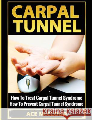 Carpal Tunnel: How To Treat Carpal Tunnel Syndrome: How To Prevent Carpal Tunnel Syndrome Ace McCloud 9781640483842 Pro Mastery Publishing - książka