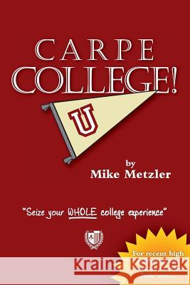 Carpe College! Seize Your Whole College Experience Michael Metzler Kyle Labriola Kurt Metzler 9780989919999 Woodsman Press - książka