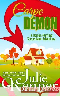 Carpe Demon: Adventures of a Demon-Hunting Soccer Mom Julie Kenner J. Kenner 9780988684430 J K Books - książka