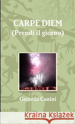 CARPE DIEM (Prendi il giorno) Gerardo Canini 9781291486315 Lulu.com - książka