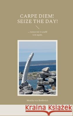 Carpe Diem! Seize the day!: ... tomorrow it could rain again. Monika Von Borthwick 9783756221400 Books on Demand - książka