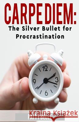 Carpe Diem: The Silver Bullet for Procrastination Patty Belle 9781979544207 Createspace Independent Publishing Platform - książka