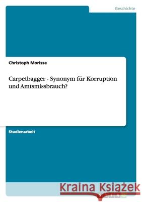 Carpetbagger - Synonym für Korruption und Amtsmissbrauch? Christoph Morisse 9783640337491 Grin Verlag - książka