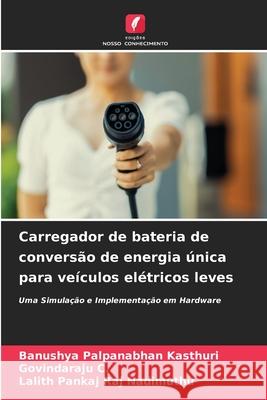 Carregador de bateria de convers?o de energia ?nica para ve?culos el?tricos leves Banushya Palpanabha Govindaraju C Lalith Pankaj Raj Nadimuthu 9786209234934 Edicoes Nosso Conhecimento - książka