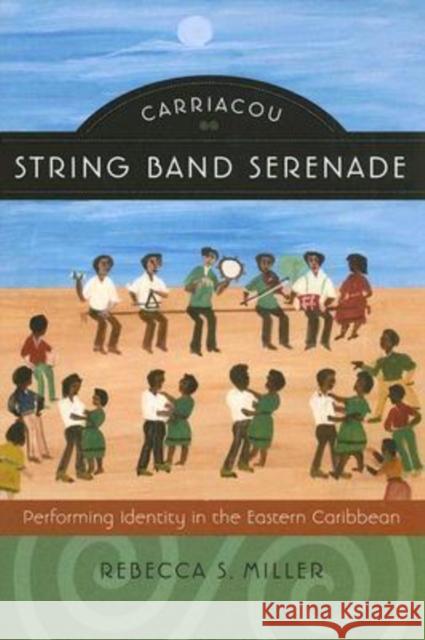 Carriacou String Band Serenade: Performing Identity in the Eastern Caribbean Miller, Rebecca S. 9780819568588 University Press of New England - książka
