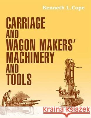 Carriage and Wagon Makers' Machinery and Tools Kenneth L. Cope 9781931626187 Astragal Press - książka