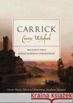 Carrick, County Wexford: Ireland's First Anglo-Norman Stronghold Stephen Mandal Catherine McLoughlin Michael Potterton 9781846827969 Four Courts Press - książka