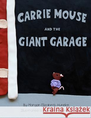 Carrie Mouse and the Giant Garage Rebekah Huneke Morgan Elizabeth Huneke 9781724627742 Createspace Independent Publishing Platform - książka