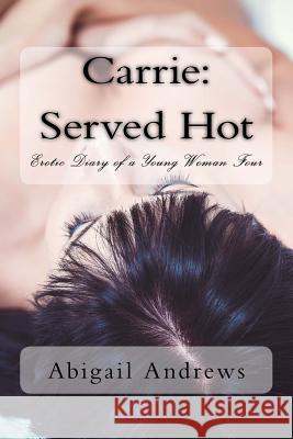Carrie: Served Hot: Erotic Diary of a Young Woman Four Abigail Andrews 9781986728010 Createspace Independent Publishing Platform - książka