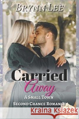 Carried Away: A Second Chance Small Town Sweet Romance Brynn Lee   9798851581977 Independently Published - książka