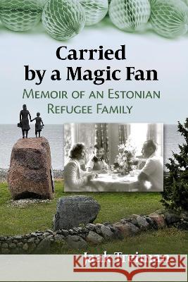 Carried by a Magic Fan: Memoir of an Estonian Refugee Family Jaak Treiman 9781476691503 McFarland & Company - książka