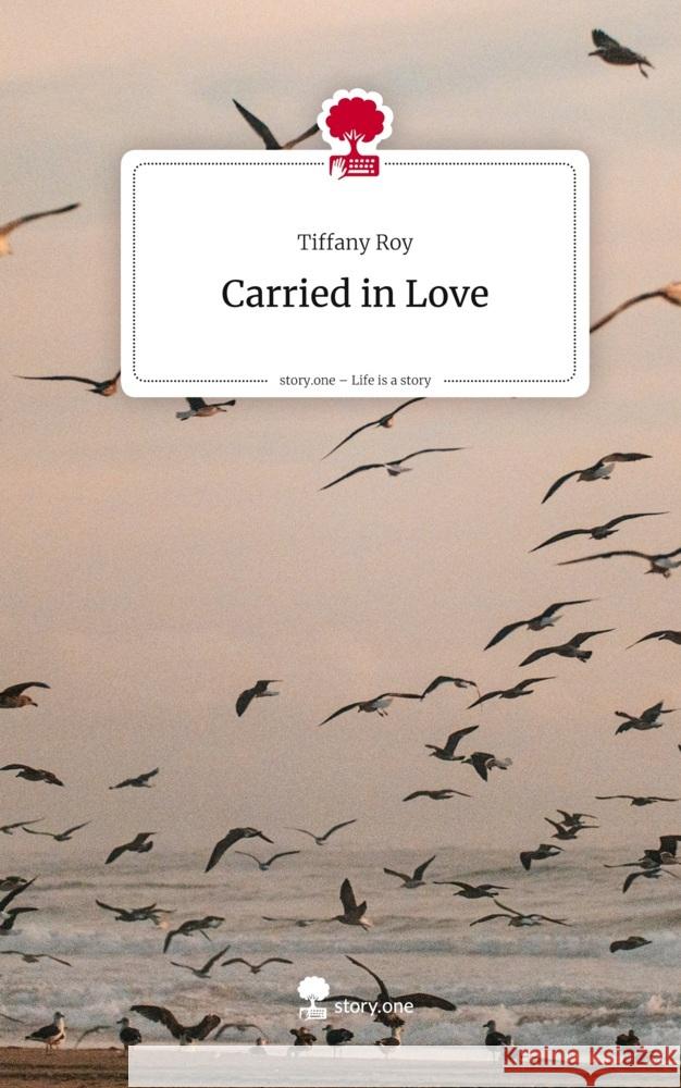Carried in Love. Life is a Story - story.one Roy, Tiffany 9783711589101 story.one publishing - książka