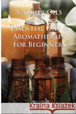 Carrier Oils & Essential Oils & Aromatherapy for Beginners Lindsey P 9781500821197 Createspace - książka