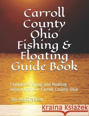 Carroll County Ohio Fishing & Floating Guide Book: Complete Fishing and Floating Information for Carroll County Ohio Jim MacCracken 9781798964149 Independently Published - książka