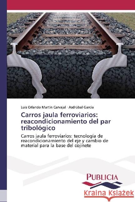Carros jaula ferroviarios: reacondicionamiento del par tribológico : Carros jaula ferroviarios: tecnología de reacondicionamiento del eje y cambio de material para la base del cojinete Martín Carvajal, Luis Orlando; García, Asdrúbal 9783639556957 Publicia - książka