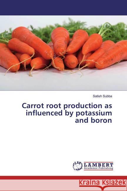 Carrot root production as influenced by potassium and boron Subba, Satish 9786139923700 LAP Lambert Academic Publishing - książka