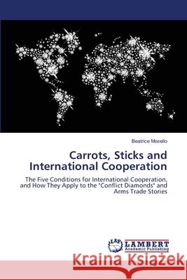 Carrots, Sticks and International Cooperation Beatrice Mosello 9783659134258 LAP Lambert Academic Publishing - książka