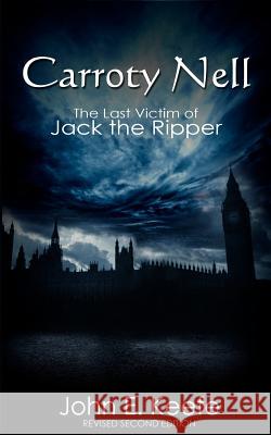 Carroty Nell: The Last Victim of Jack the Ripper John E. Keefe 9781475125658 Createspace - książka