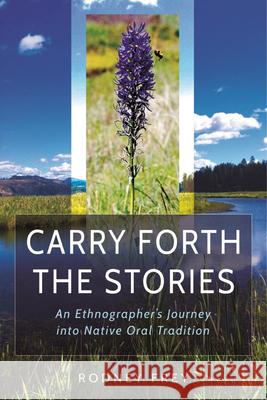Carry Forth the Stories: An Ethnographer's Journey Into Native Oral Tradition Rodney Frey 9780874224108 Washington State University Press - książka