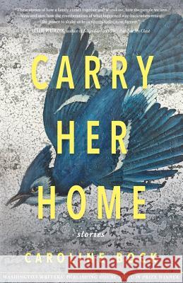 Carry Her Home: Stories Caroline Bock 9781941551165 Washington Writers' Publishing House - książka