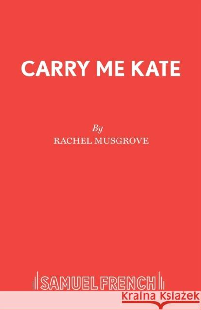 Carry Me Kate Rachel Musgrove 9780573120367 Samuel French Ltd - książka